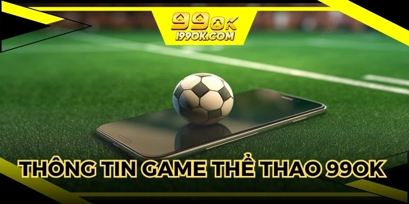 Thông tin tổng quan game thể thao 99OK